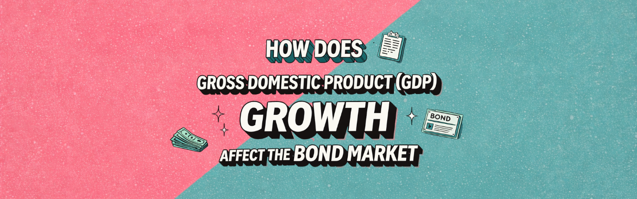 How’s Gross Domestic Product (GDP) Growth Affect Bond Market